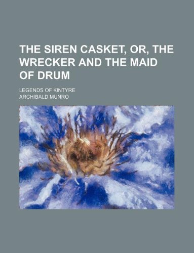 The Siren Casket, Or, the Wrecker and the Maid of Drum; Legends of Kintyre Books