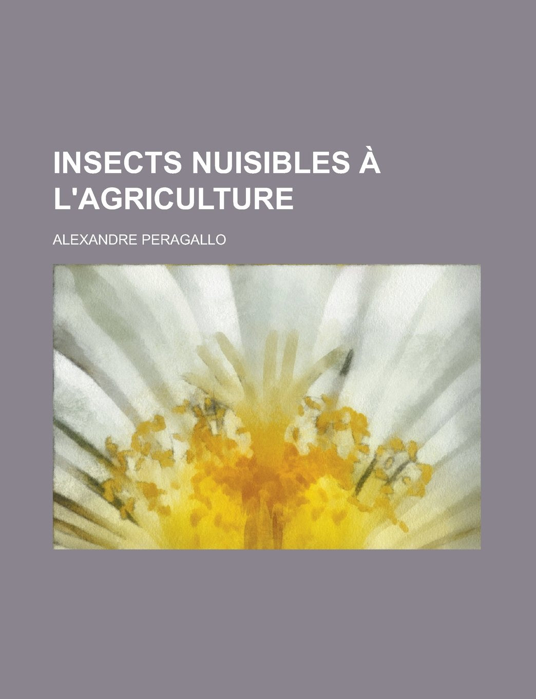 Insects nuisibles à l'agriculture (French Edition) Politics & History