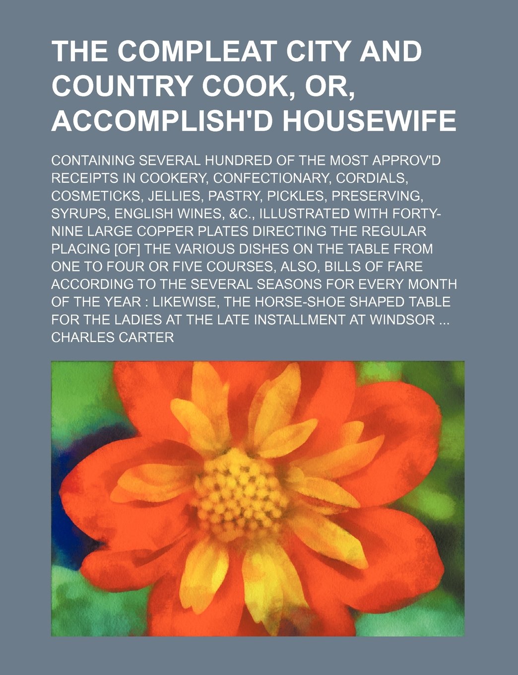 The Compleat City and Country Cook, Or, Accomplish'd Housewife; Containing Several Hundred of the Most Approv'd Receipts in Cookery, Confectionary, Co Books