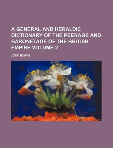 A General and Heraldic Dictionary of the Peerage and Baronetage of the British Empire Volume 2 Books