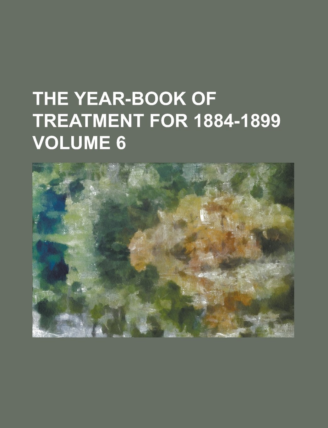The Year-book of treatment for 1884-1899 Volume 6 Books