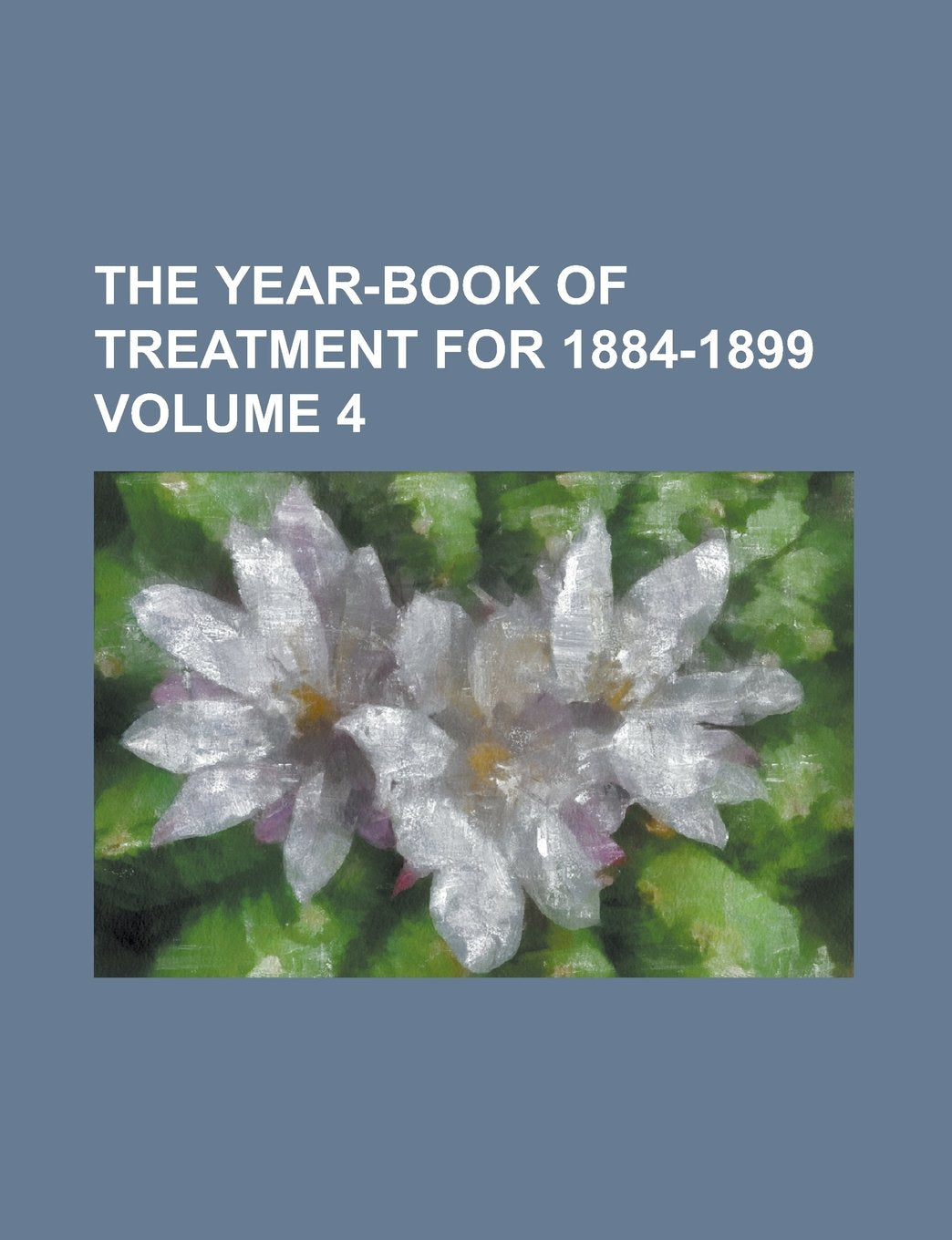 The Year-book of treatment for 1884-1899 Volume 4 Books