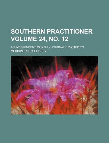 Southern Practitioner Volume 24, No. 12; An Independent Monthly Journal Devoted to Medicine and Surgery Books