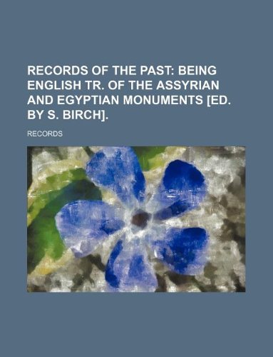 Records of the Past; Being English Tr. of the Assyrian and Egyptian Monuments . Books
