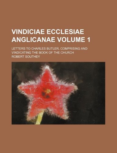 Vindiciae Ecclesiae Anglicanae Volume 1; Letters to Charles Butler, Comprising and Vindicating the Book of the Church Books