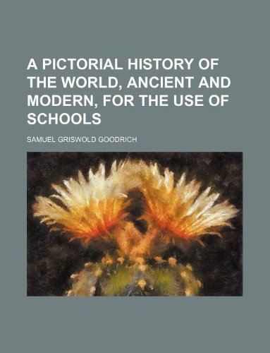 A Pictorial History of the World, Ancient and Modern, for the Use of Schools Books