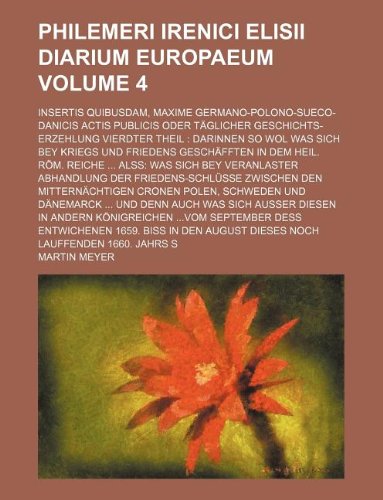 Philemeri Irenici Elisii Diarium Europaeum Volume 4; Insertis Quibusdam, Maxime Germano-Polono-Sueco-Danicis Actis Publicis Oder Taglicher ... Und Friedens Geschafften in Dem Heil. ROM. Books