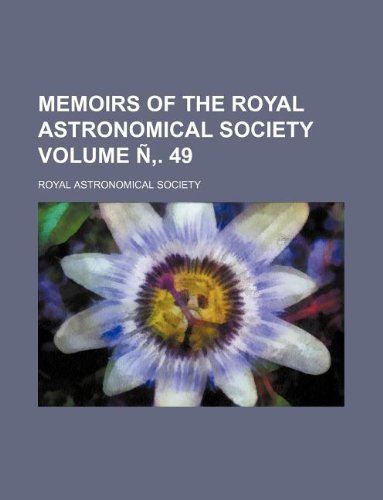 Memoirs of the Royal Astronomical Society Volume N . 49 Books