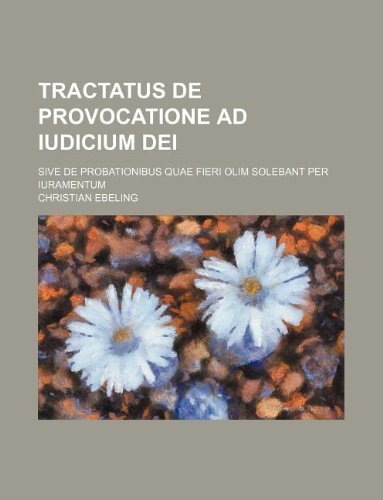 Tractatus de Provocatione Ad Iudicium Dei; Sive de Probationibus Quae Fieri Olim Solebant Per Iuramentum Books