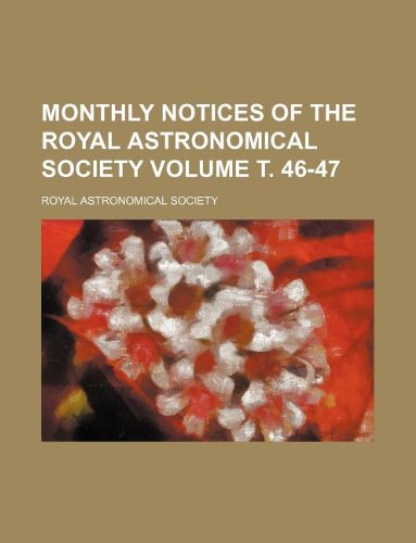 Monthly Notices of the Royal Astronomical Society Volume . 46-47 Books