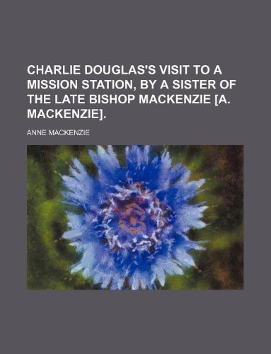Charlie Douglas's Visit to a Mission Station, by a Sister of the Late Bishop MacKenzie . Books