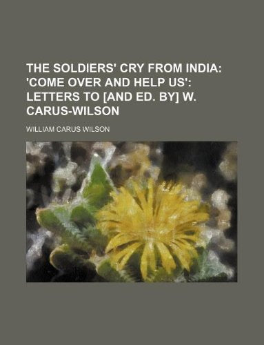 The Soldiers' Cry from India; 'Come Over and Help Us' Letters to W. Carus-Wilson Books