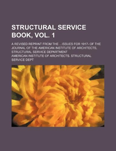 Structural Service Book, Vol. 1; A Revised Reprint from the Issues for 1917- Of the Journal of the American Institute of Architects, Structural Service Department Books