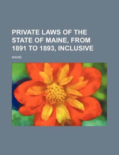 Private Laws of the State of Maine, from 1891 to 1893, Inclusive Books