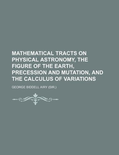 Mathematical Tracts on Physical Astronomy, the Figure of the Earth, Precession and Mutation, and the Calculus of Variations Books