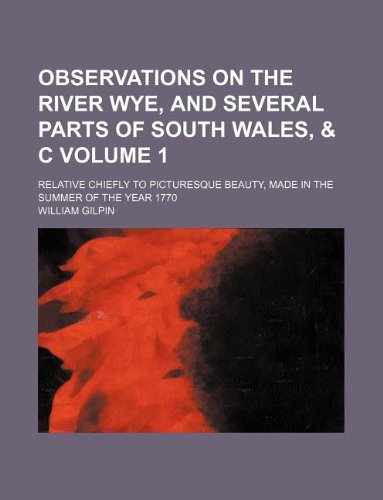 Observations on the River Wye, and Several Parts of South Wales, & C Volume 1; Relative Chiefly to Picturesque Beauty, Made in the Summer of the Year 1770 Books