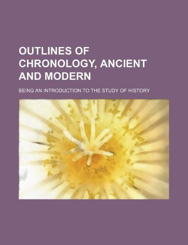 Outlines of Chronology, Ancient and Modern; Being an Introduction to the Study of History Books