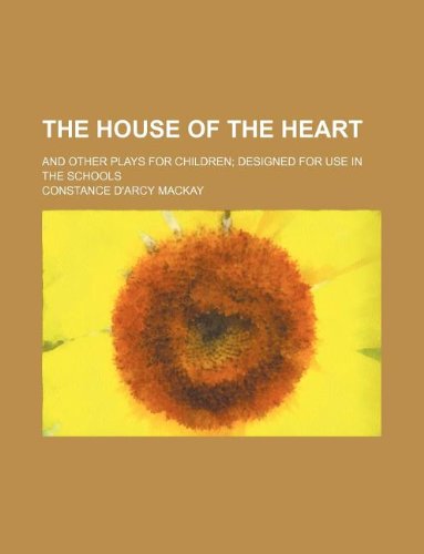 The House of the Heart; And Other Plays for Children Designed for Use in the Schools Books
