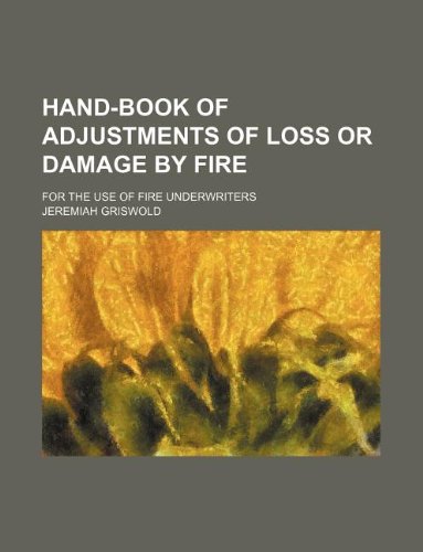 Hand-Book of Adjustments of Loss or Damage by Fire; For the Use of Fire Underwriters Books