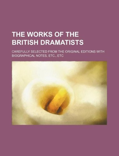 The Works of the British Dramatists; Carefully Selected from the Original Editions with Biographical Notes, Etc., Etc Books