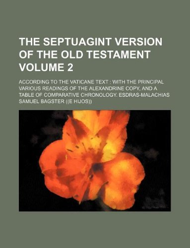 The Septuagint Version of the Old Testament Volume 2; According to the Vaticane Text with the Principal Various Readings of the Alexandrine Copy, and ... of Comparative Chronology. Esdras-Malachias Books