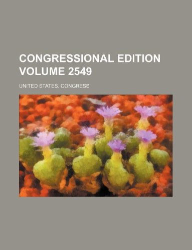 Congressional Edition Volume 2549 book