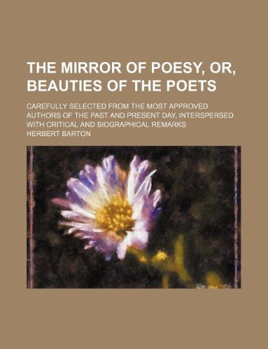 The Mirror of Poesy, Or, Beauties of the Poets; Carefully Selected from the Most Approved Authors of the Past and Present Day, Interspersed with Critical and Biographical Remarks Books