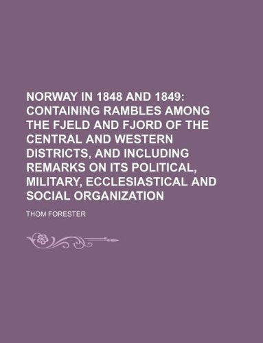Norway in 1848 and 1849; Containing Rambles Among the Fjeld and Fjord of the Central and Western Districts, and Including Remarks on Its Political, Military, Ecclesiastical and Social Organization Books