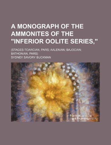 A Monograph of the Ammonites of the Inferior Oolite Series; (Stages-Toarcian, Pars Aalenian Bajocian Bathonian, Pars) book