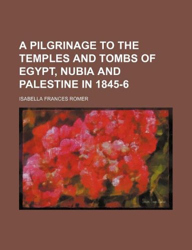 A Pilgrinage to the Temples and Tombs of Egypt, Nubia and Palestine in 1845-6 book