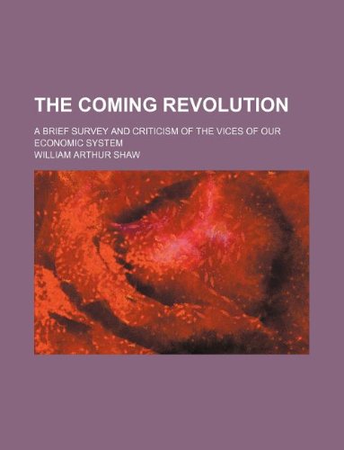 The Coming Revolution; A Brief Survey and Criticism of the Vices of Our Economic System Books
