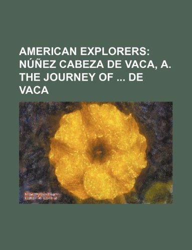 American Explorers; Nunez Cabeza de Vaca, A. the Journey of de Vaca Books