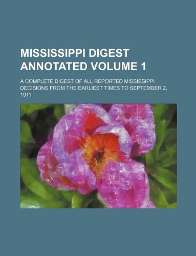 Mississippi Digest Annotated Volume 1; A Complete Digest of All Reported Mississippi Decisions from the Earliest Times to September 2, 1911 Books