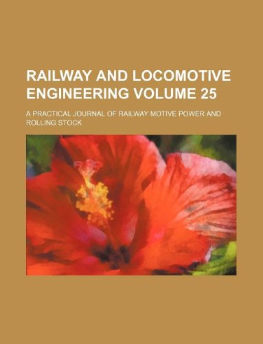 Railway and Locomotive Engineering Volume 25; A Practical Journal of Railway Motive Power and Rolling Stock Books