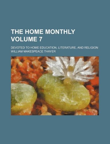 The Home Monthly Volume 7; Devoted to Home Education, Literature, and Religion Books