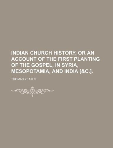 Indian Church History, or an Account of the First Planting of the Gospel, in Syria, Mesopotamia, and India . Books