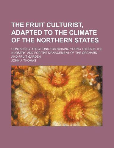 The Fruit Culturist, Adapted to the Climate of the Northern States; Containing Directions for Raising Young Trees in the Nursery, and for the Management of the Orchard and Fruit Garden Books