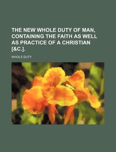 The New Whole Duty of Man, Containing the Faith as Well as Practice of a Christian . Books