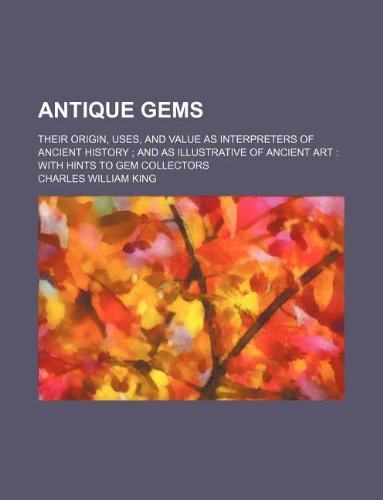 Antique Gems; Their Origin, Uses, and Value as Interpreters of Ancient History and as Illustrative of Ancient Art with Hints to Gem Collectors Books