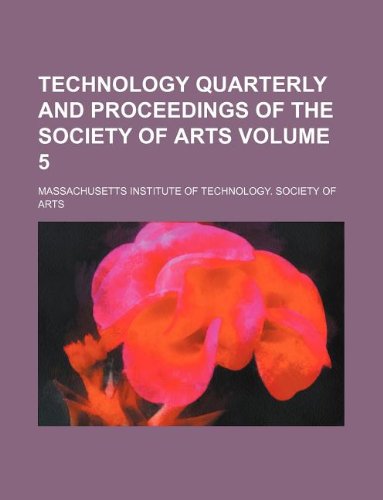 Technology Quarterly and Proceedings of the Society of Arts Volume 5 Books