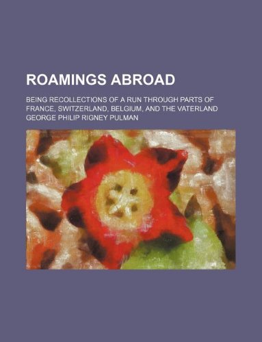 Roamings Abroad; Being Recollections of a Run Through Parts of France, Switzerland, Belgium, and the Vaterland Books