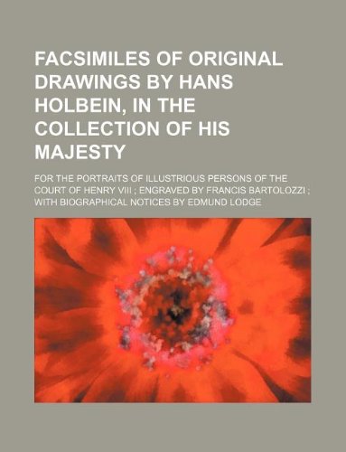 Facsimiles of Original Drawings by Hans Holbein, in the Collection of His Majesty; For the Portraits of Illustrious Persons of the Court of Henry VIII ... with Biographical Notices by Edmund Lodge Books