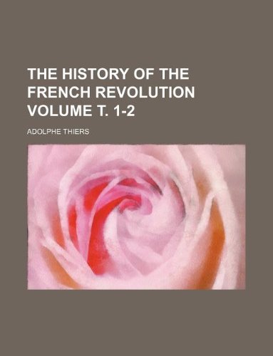 The History of the French Revolution Volume . 1-2 Books