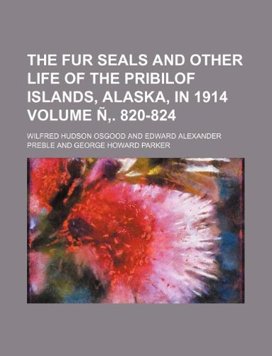 The Fur Seals and Other Life of the Pribilof Islands, Alaska, in 1914 Volume N . 820-824 Books