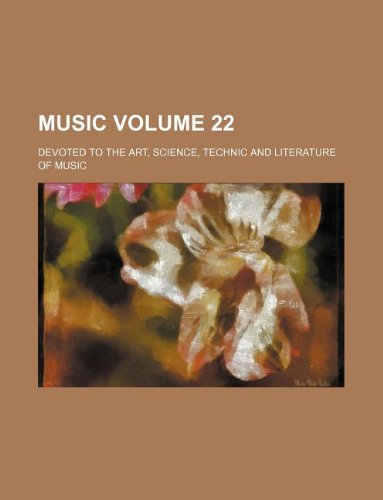 Music Volume 22; Devoted to the Art, Science, Technic and Literature of Music Books
