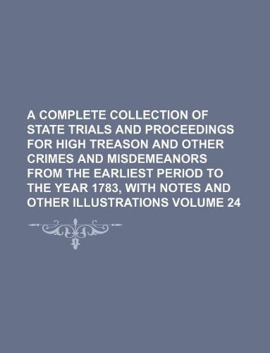 A Complete Collection of State Trials and Proceedings for High Treason and Other Crimes and Misdemeanors from the Earliest Period to the Year 1783, with Notes and Other Illustrations Volume 24 Books