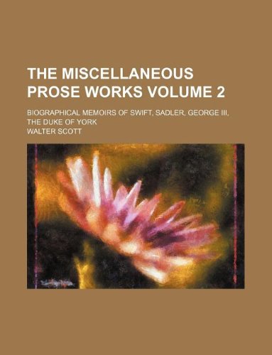 The Miscellaneous Prose Works Volume 2; Biographical Memoirs of Swift, Sadler, George III, the Duke of York Books