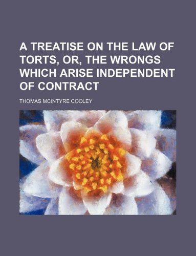 A Treatise on the Law of Torts, Or, the Wrongs Which Arise Independent of Contract Books