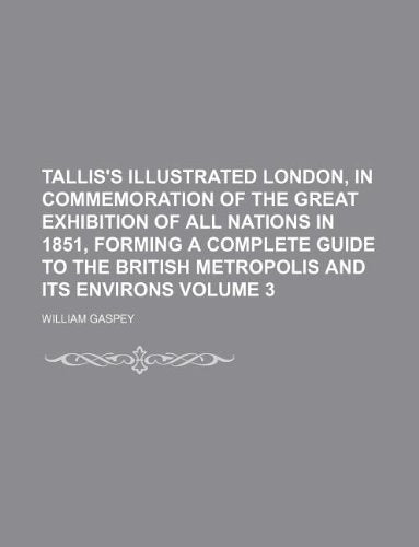 Tallis's Illustrated London, in Commemoration of the Great Exhibition of All Nations in 1851, Forming a Complete Guide to the British Metropolis and Its Environs Volume 3 Books