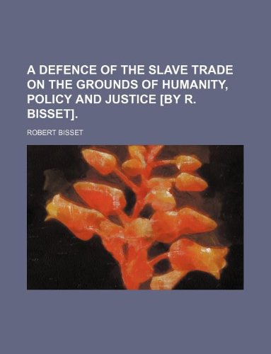 A Defence of the Slave Trade on the Grounds of Humanity, Policy and Justice . Books